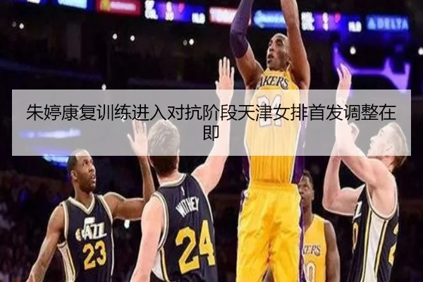 朱婷康复训练进入对抗阶段天津女排首发调整在即